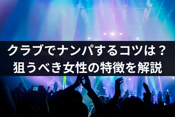 クラブでナンパするコツは？狙うべき女性の特徴を解説