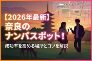 【2026年最新】奈良のナンパスポット！成功率を高める場所とコツを解説