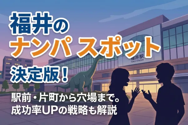 福井のナンパスポット決定版!駅前・片町から穴場まで成功率を上げるコツを解説