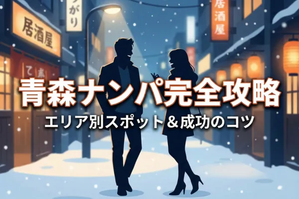 青森でナンパを成功させる究極ガイド!おすすめスポット10選と攻略法をプロが解説